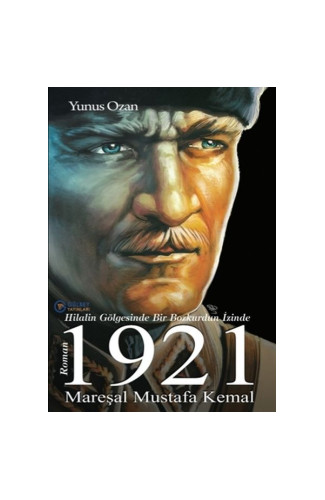 1921 Mareşal Mustafa Kemal - Hilalin Gölgesinde Bir Bozkurdun İzinde