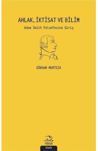 Ahlak İktisat ve Bilim: Adam Smith Felsefesine Giriş