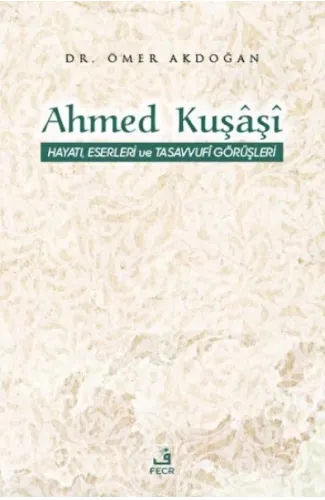 Ahmed Kuşaşi Hayatı, Eserleri ve Tasavvufi Görüşleri