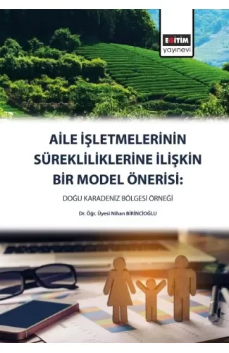 Aile İşletmelerinin Sürekliliklerine Yönelik Bir Model Önerisi - Doğu Karadeniz Bölgesi