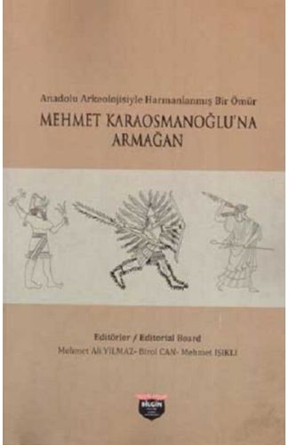 Anadolu Arkeolojisiyle Harmanlanmış Bir Ömür - Mehmet Karaosmanoğlu'na Armağan