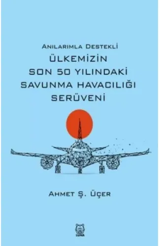 Anılarımla Destekli Ülkemizin Son 50 Yılındaki Savunma Havacılığı Serüveni