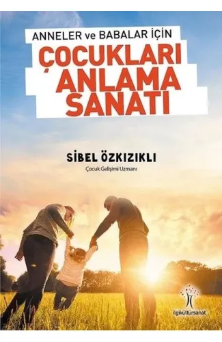 Anneler ve Babalar için Çocukları Anlama Sanatı