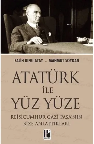 Atatürk İle Yüz Yüze Reisicumhur Gazi Paşa’nın Bize Anlattıkları