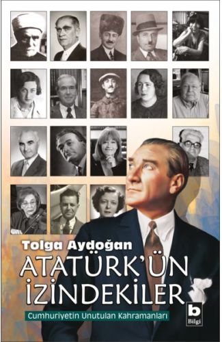 Atatürk'ün İzindekiler - Cumhuriyetin Unutulan Kahramanları