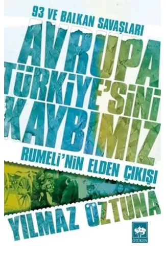 Avrupa Türkiyesini Kaybımız: 93 ve Balkan Savaşları - Rumelinin Elden Çıkışı