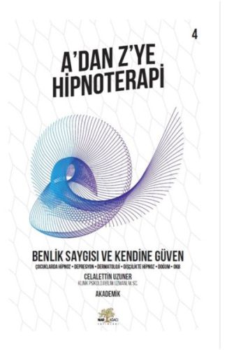 Benlik Saygısı ve Kendine Güven - A’dan Z’ye Hipnoterapi - 4. Kitap