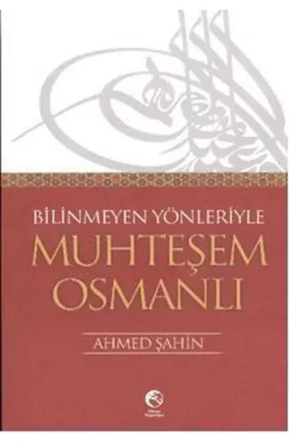 Bilinmeyen Yönleriyle Muhteşem Osmanlı