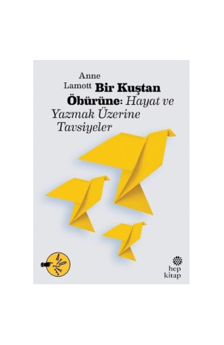 Bir Kuştan Öbürüne: Hayat ve Yazmak Üzerine Tavsiyeler