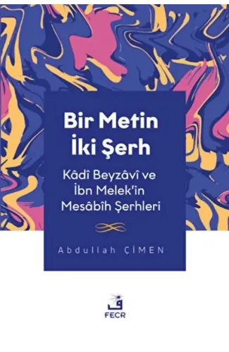 Bir Metin İki Şerh - Kadi Beyzavi ve İbn Melek'in Mesabih Şerhleri