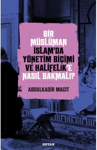 Bir Müslüman İslam’da Yönetim Biçimi ve Halifelik’e Nasıl Bakmalı?