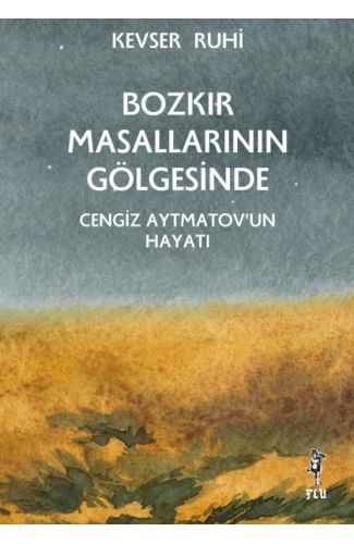 Bozkır Masallarının Gölgesinde – Cengiz Aytmatov’un Hayatı