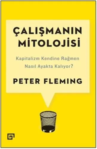 Çalışmanın Mitolojisi: Kapitalizm Kendine Rağmen Nasıl Ayakta Kalıyor?