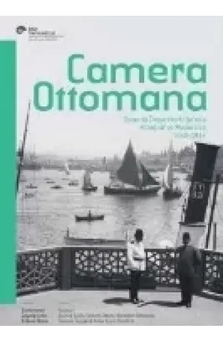 Camera Ottomana  Osmanlı İmparatorluğu’nda Fotoğraf ve Modernite 1840-1914