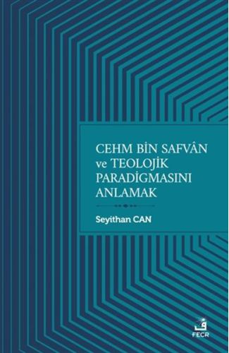 Cehm Bin Safvan ve Teolojik Paradigmasını Anlamak