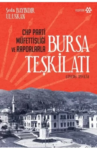 CHP Parti Müfettişliği ve Raporlarla Bursa Teşkilatı 1936-1945