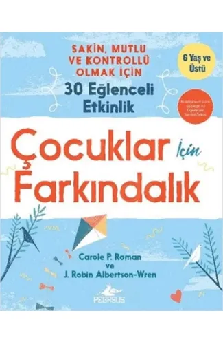 Çocuklar İçin Farkındalık: Sakin Mutlu Ve Kontrollü Olmak İçin 30 Eğlenceli Etkinlik