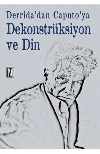 Derrida'dan Caputo'ya Dekonstrüksiyon ve Din