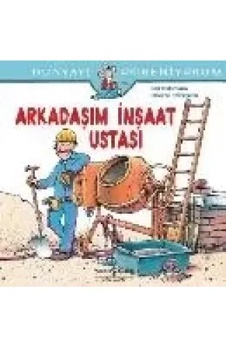 Dünyayı Öğreniyorum - Arkadaşım İnşaat Ustası