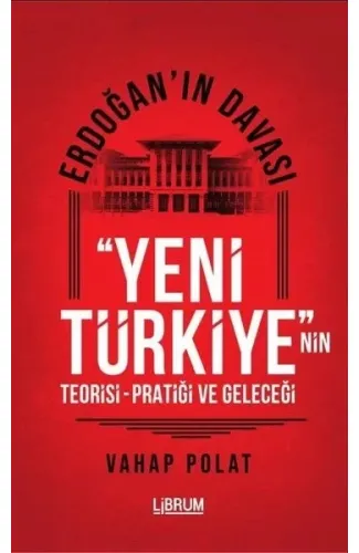 Erdoğan'ın Davası - Yeni Türkiye'nin Teorisi - Pratiği ve Geleceği