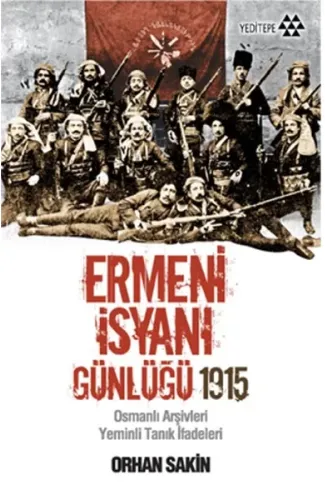 Ermeni İsyanı Günlüğü 1915  Osmanlı Arşivleri Yeminli Tanık İfadeleri