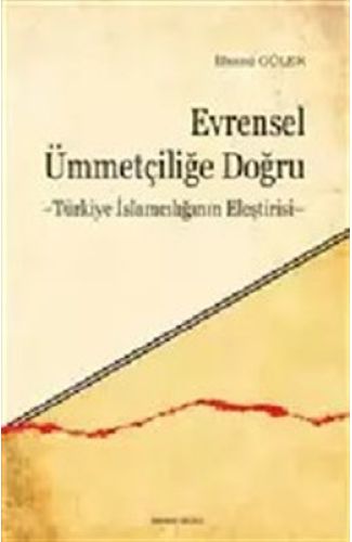 Evrensel Ümmetçiliğe Doğru  Türkiye İslamcılığının Eleştirisi