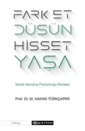 Fark Et Düşün Hisset Yaşa - Kendi Kendine Psikoterapi Rehberi