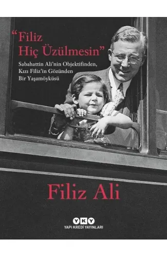 Filiz Hiç Üzülmesin – Sabahattin Ali’nin Objektifinden, Kızı Filiz’in Gözünden Bir Yaşam Öyküsü