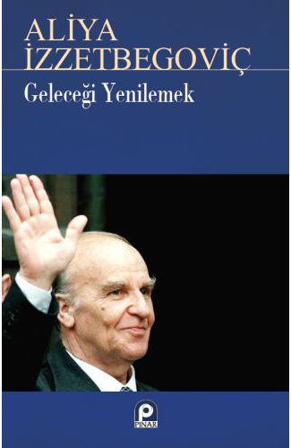 Geleceği Yenilemek Aliya İzzetbegoviç