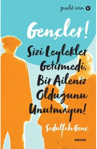 Gençler, Sizi Leylekler Getirmedi, Bir Aileniz Olduğunu Unutmayın! - Gençlik Serisi 8