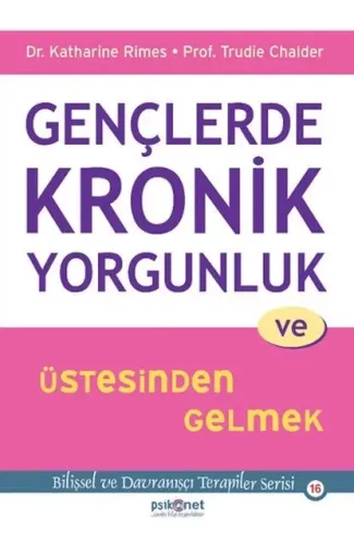 Gençlerde Kronik Yorgunluk ve Üstesinden Gelmek - Bilişsel ve Davranışçı Terapiler Serisi 16