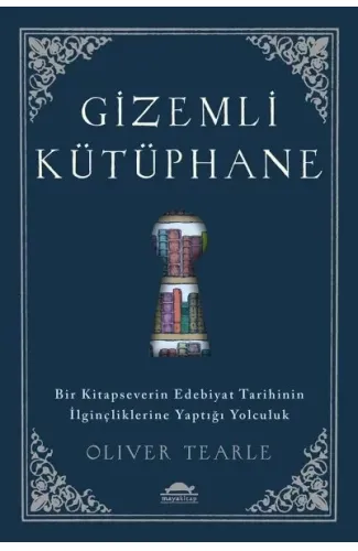 Gizemli Kütüphane - Bir Kitapseverin Edebiyat Tarihinin İlginçliklerine Yaptığı Yolculuk