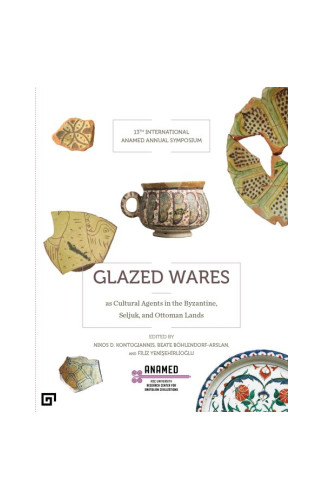 Glazed Wares as Cultural Agents in the Byzantine, Seljuk, and Ottoman Lands