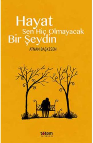 Hayat Sen Hiç Olmayacak Bir Şeydin