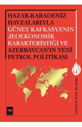 Hazar-Karadeniz Havzalarıyla Güney Kafkasya'nın Jeoekonomik Karakteristiği ve Azerbaycan'ın Yeni Pe.