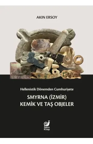 Hellenistik Dönemden Cumhuriyete Smyrna (İzmir) Kemik ve Taş Objeler