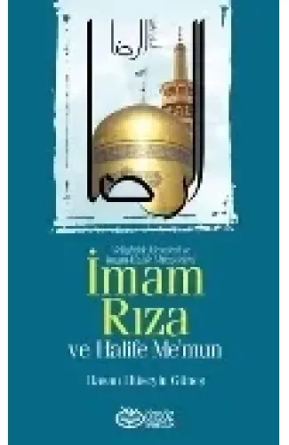 İmam Rıza ve Halife Me’mun  Veliahtlık Meselesi ve İmam-Halife Mücadelesi