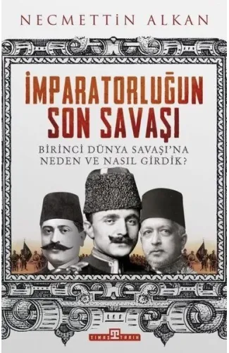 İmparatorluğun Son Savaşı - Birinci Dünya Savaşına Neden ve Nasıl Girdik?