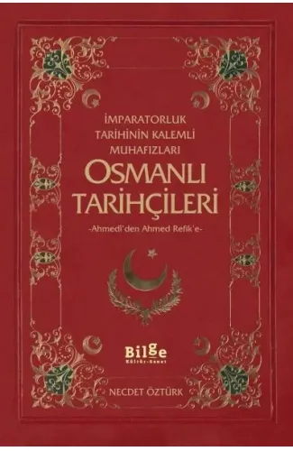 İmparatorluk Tarihinin Kalemli Muhafızları Osmanlı Tarihçileri  Ahmedi'den Ahmed Refik'e