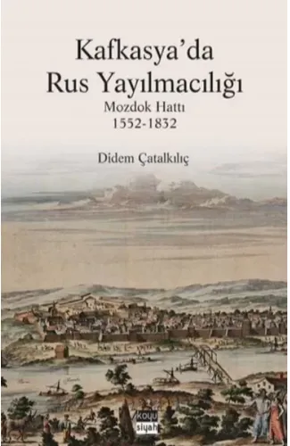 Kafkasya'da Rus Yayılmacılığı - Mozdok Hattı 1552-1832