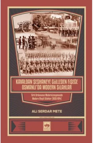 Kavaldan Şeşhaneye Gülleden Fişeğe Osmanlı'da Modern Silahlar