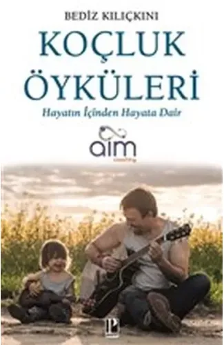 Koçluk Öyküleri - Hayatın İçinden Hayata Dair