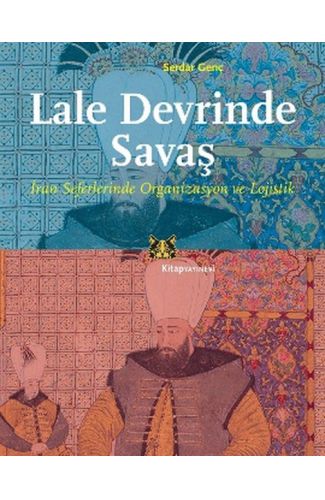 Lale Devrinde Savaş  İran Seferinde Organizasyon ve Lojistik