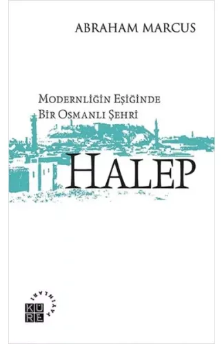 Modernliğin Eşiğinde Bir Osmanlı Şehri: Halep