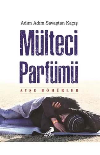 Mülteci Parfümü - Adım Adım Savaştan Kaçış