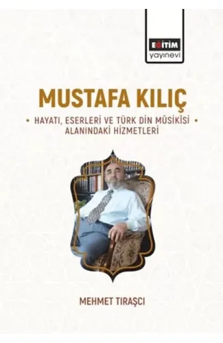 Mustafa Kılıç Hayatı, Eserleri Ve Türk Din Mûsikîsi Alanındaki Hizmetleri