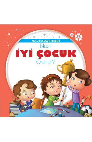 Nasıl İyi Çocuk Olunur? - Akıllı Çocuğun Rehberi