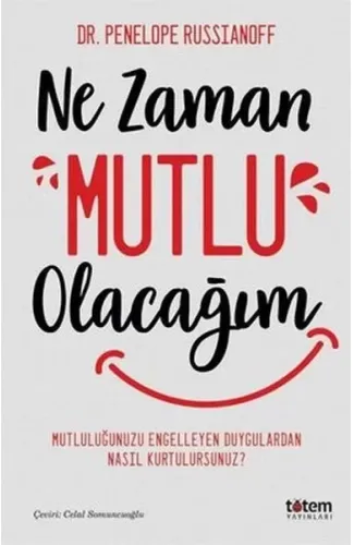 Ne Zaman Mutlu Olacağım - Mutluluğu Engelleyen Duygulardan Nasıl Kurtulursunuz?