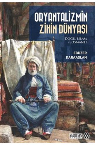 Oryantalizmin Zihin Dünyası: Doğu İslam ve Osmanlı