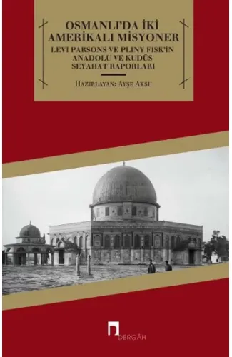 Osmanlı'da İki Amerikalı Misyoner  Levi Parsons ve Pliny Fisk'in Anadolu ve Kudüs Seyahat Raporl